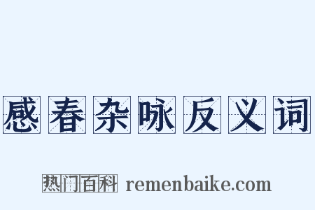 感春杂咏反义词是什么意思的图片